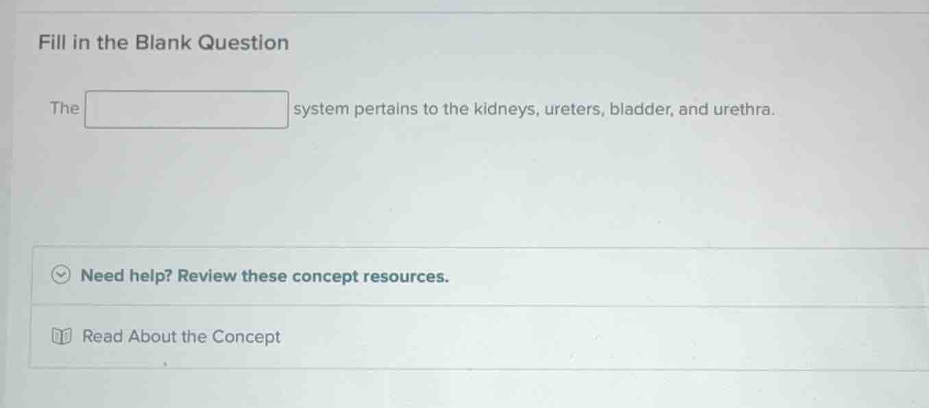 fill in the blank question the system pertains to the kidneys, ureters,…