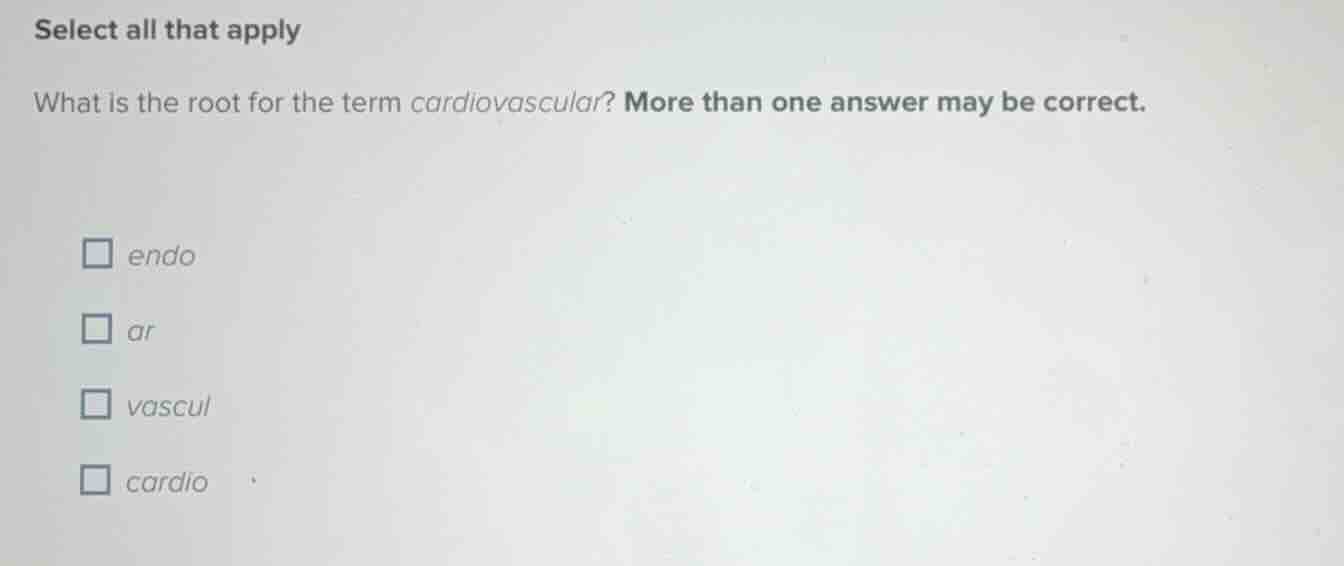 select all that apply what is the root for the term cardiovascular? mor…