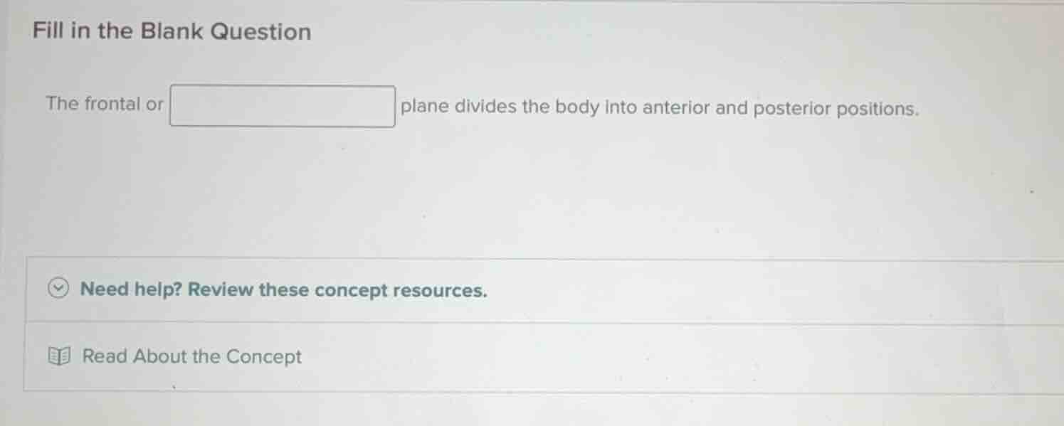 fill in the blank question the frontal or ______ plane divides the body…