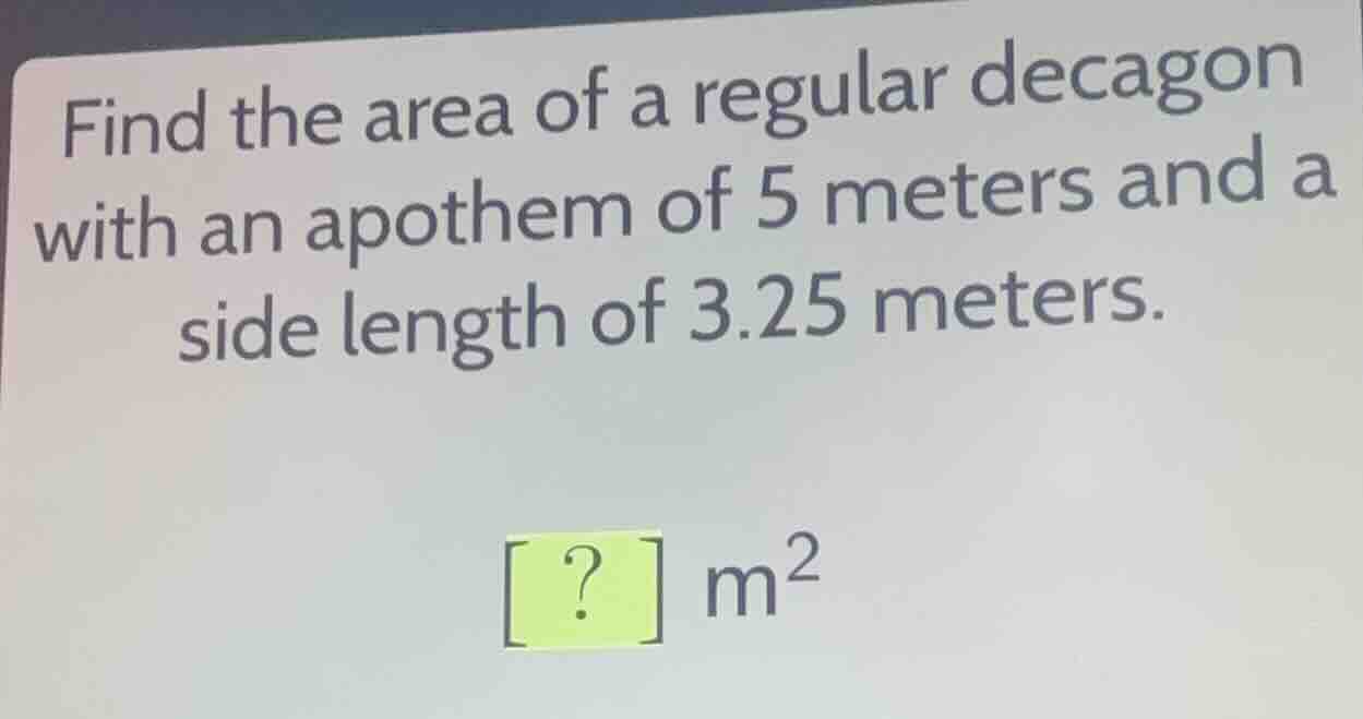 find the area of a regular decagon with an apothem of 5 meters and a si…