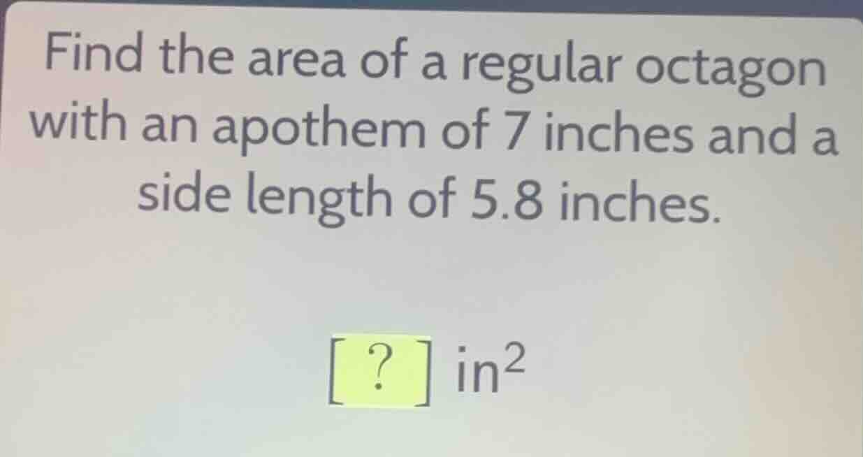 find the area of a regular octagon with an apothem of 7 inches and a si…