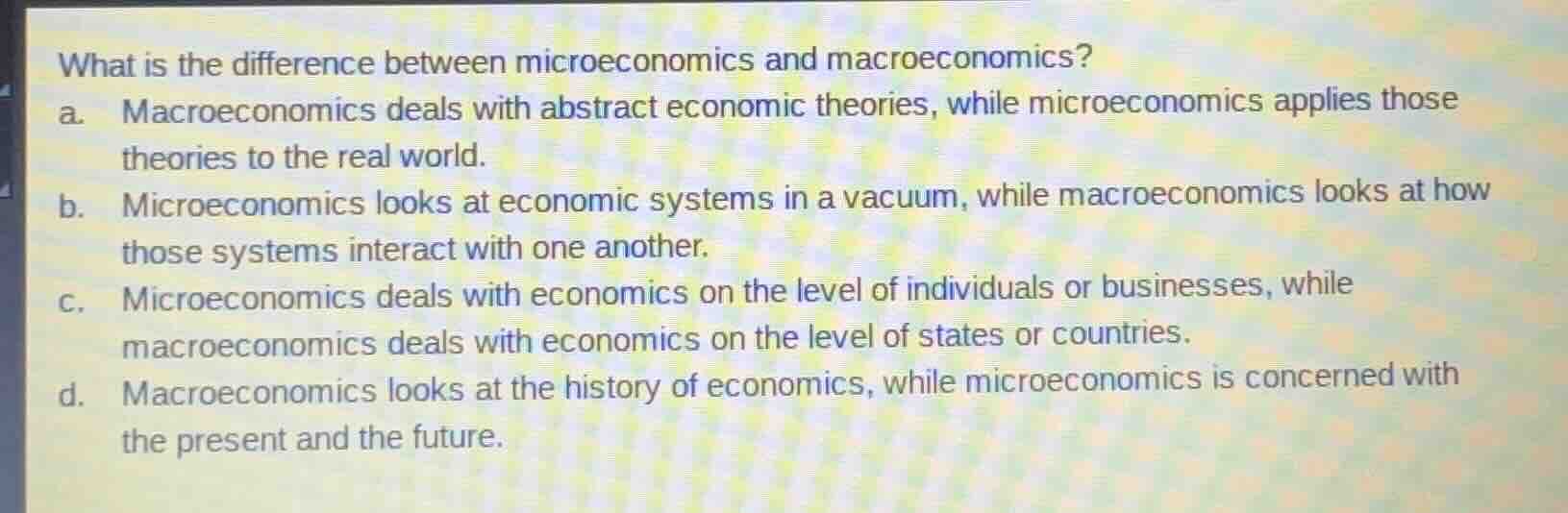 what is the difference between microeconomics and macroeconomics? a. ma…