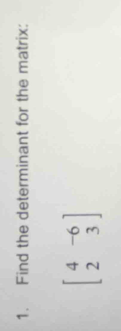 1. find the determinant for the matrix: \\\\begin{bmatrix} 4 & -6 \\\\ …