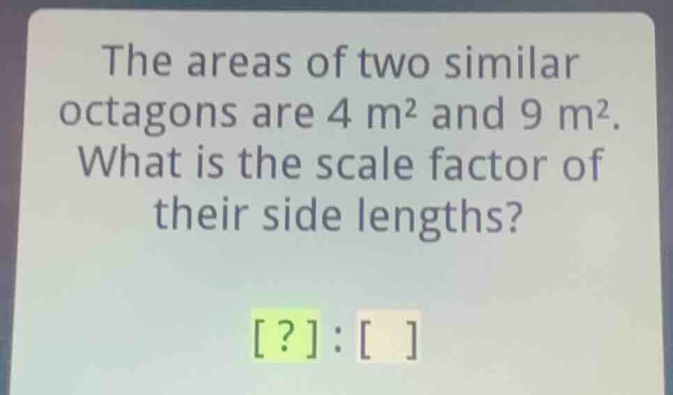 the areas of two similar octagons are \\(4\\text{ m}^2\\) and \\(9\\tex…