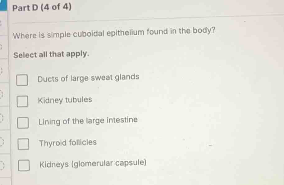 part d (4 of 4) where is simple cuboidal epithelium found in the body? …