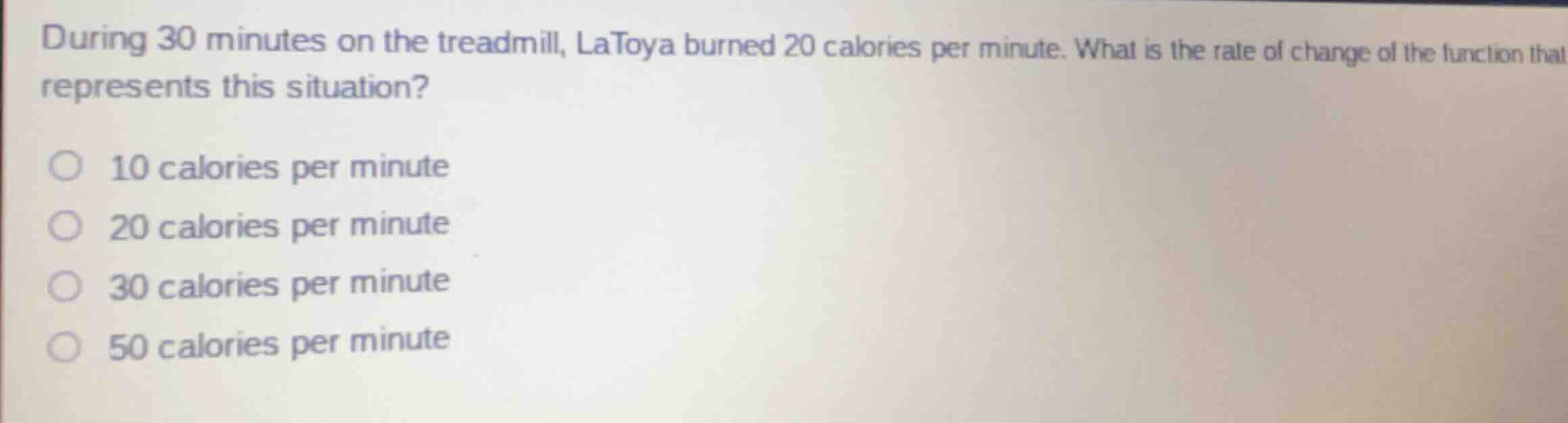 during 30 minutes on the treadmill, latoya burned 20 calories per minut…
