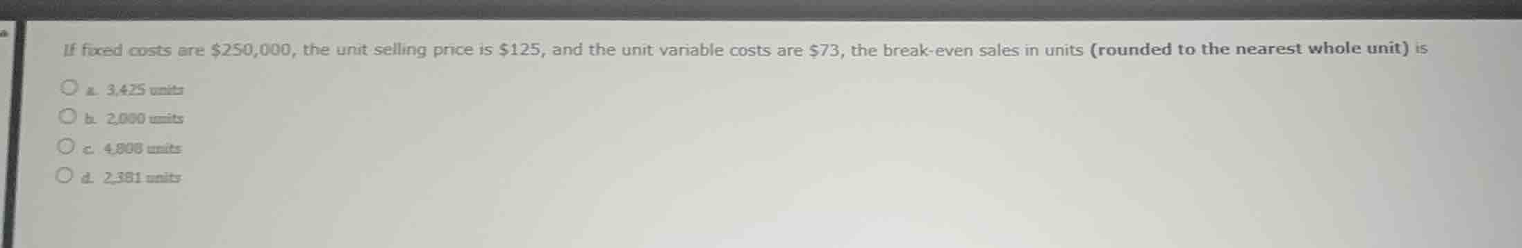if fixed costs are $250,000, the unit selling price is $125, and the un…