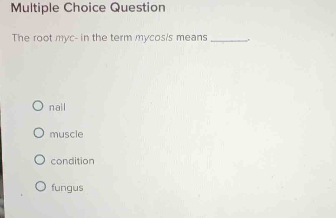 multiple choice question the root myc- in the term mycosis means ______…