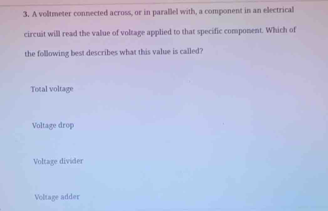 3. a voltmeter connected across, or in parallel with, a component in an…