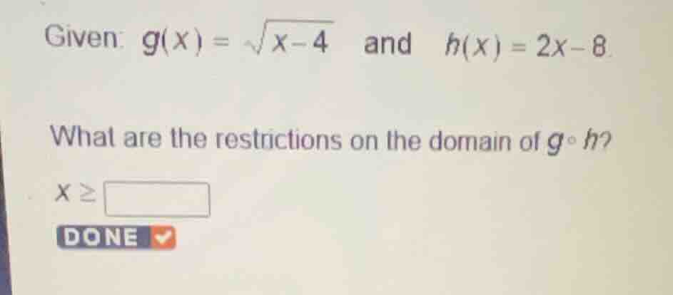 given: \\(g(x) = \\sqrt{x-4}\\) and \\(h(x) = 2x-8\\) what are the rest…