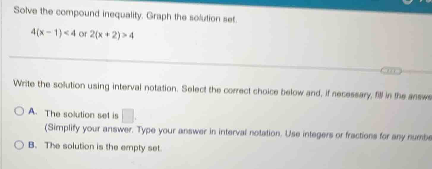 solve the compound inequality. graph the solution set. (4(x - 1) < 4) o…