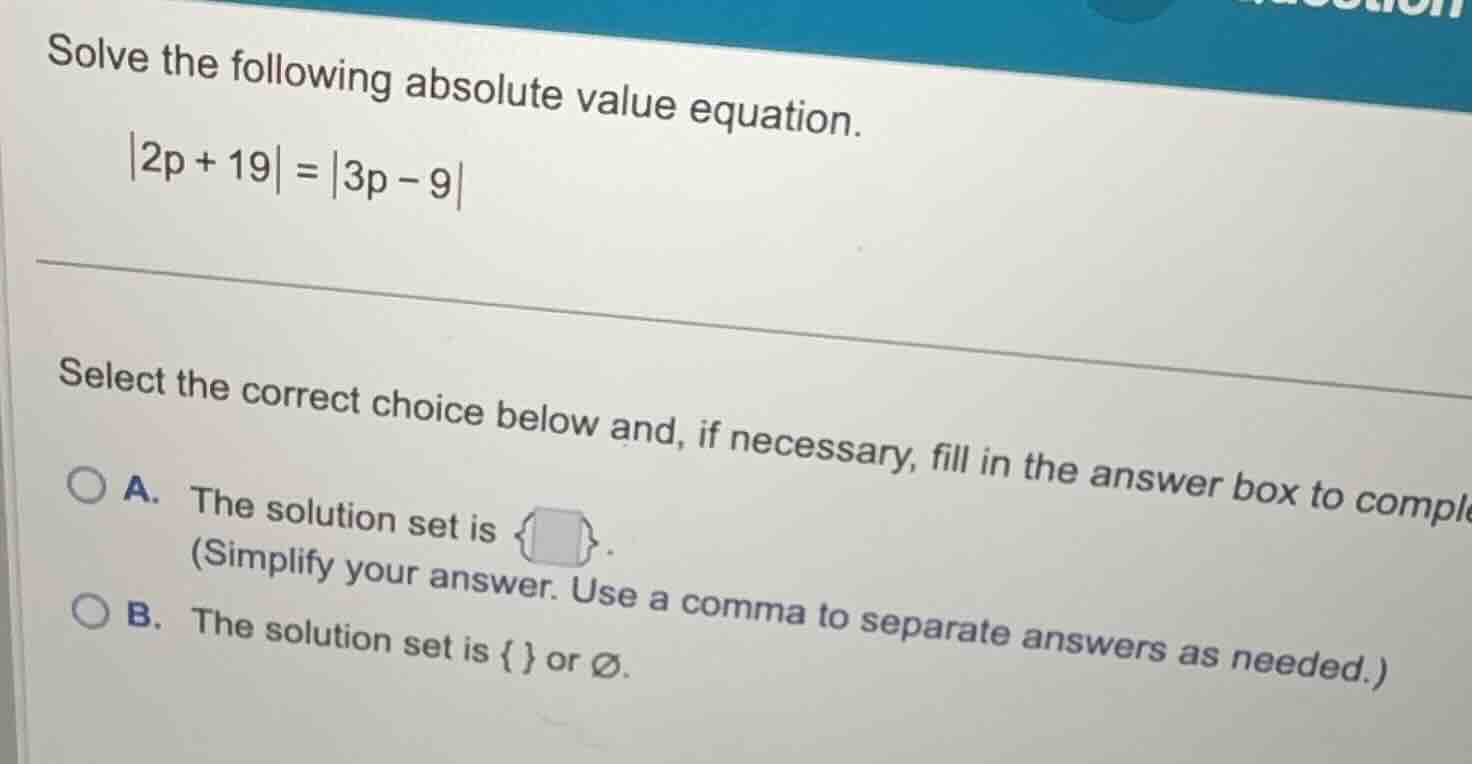 solve the following absolute value equation. \\|2p + 19| = |3p - 9|\\ s…