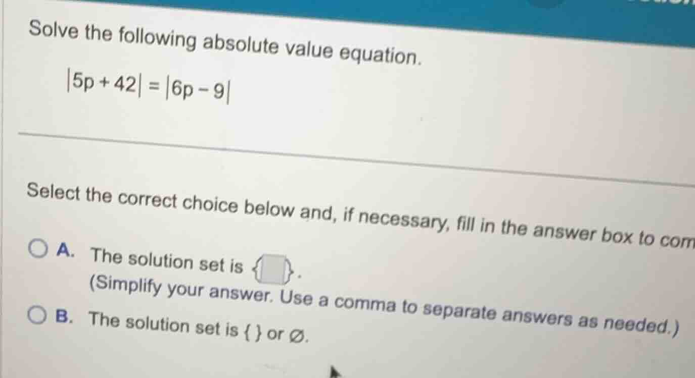 solve the following absolute value equation. \\|5p + 42| = |6p - 9|\\ s…