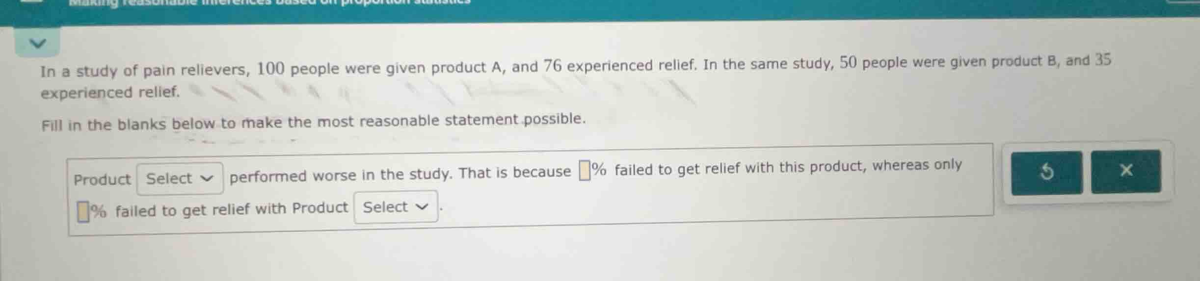 in a study of pain relievers, 100 people were given product a, and 76 e…