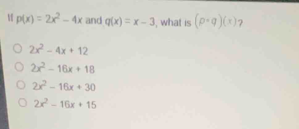 if \\(p(x) = 2x^2 - 4x\\) and \\(q(x) = x - 3\\), what is \\((p \\circ …