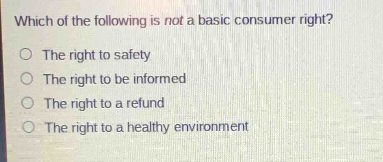 which of the following is not a basic consumer right? the right to safe…