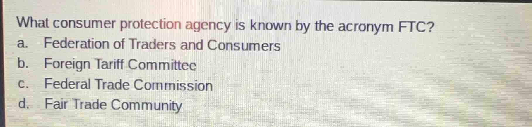 what consumer protection agency is known by the acronym ftc? a. federat…