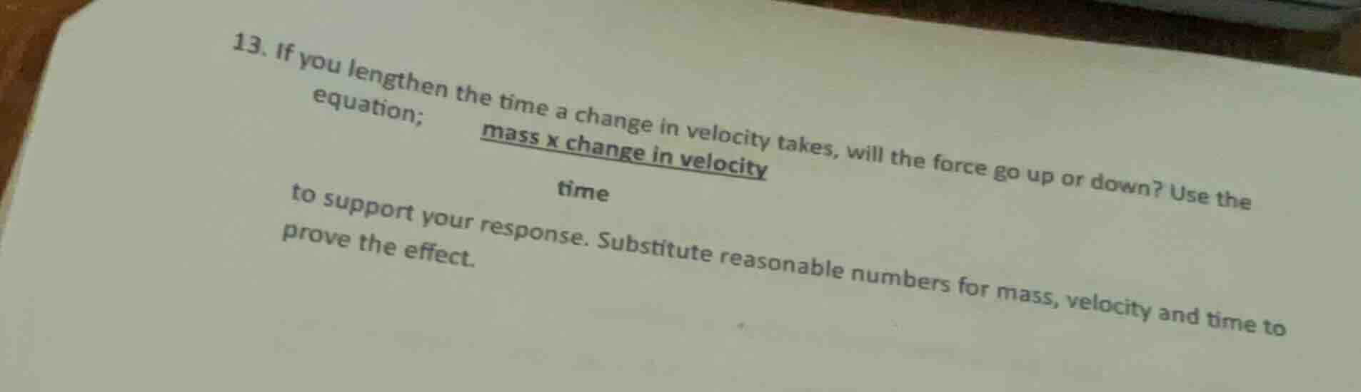 13. if you lengthen the time a change in velocity takes, will the force…