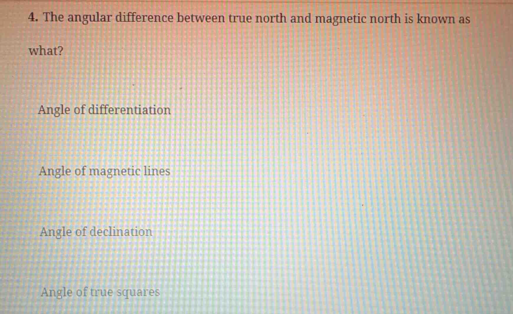 4. the angular difference between true north and magnetic north is know…