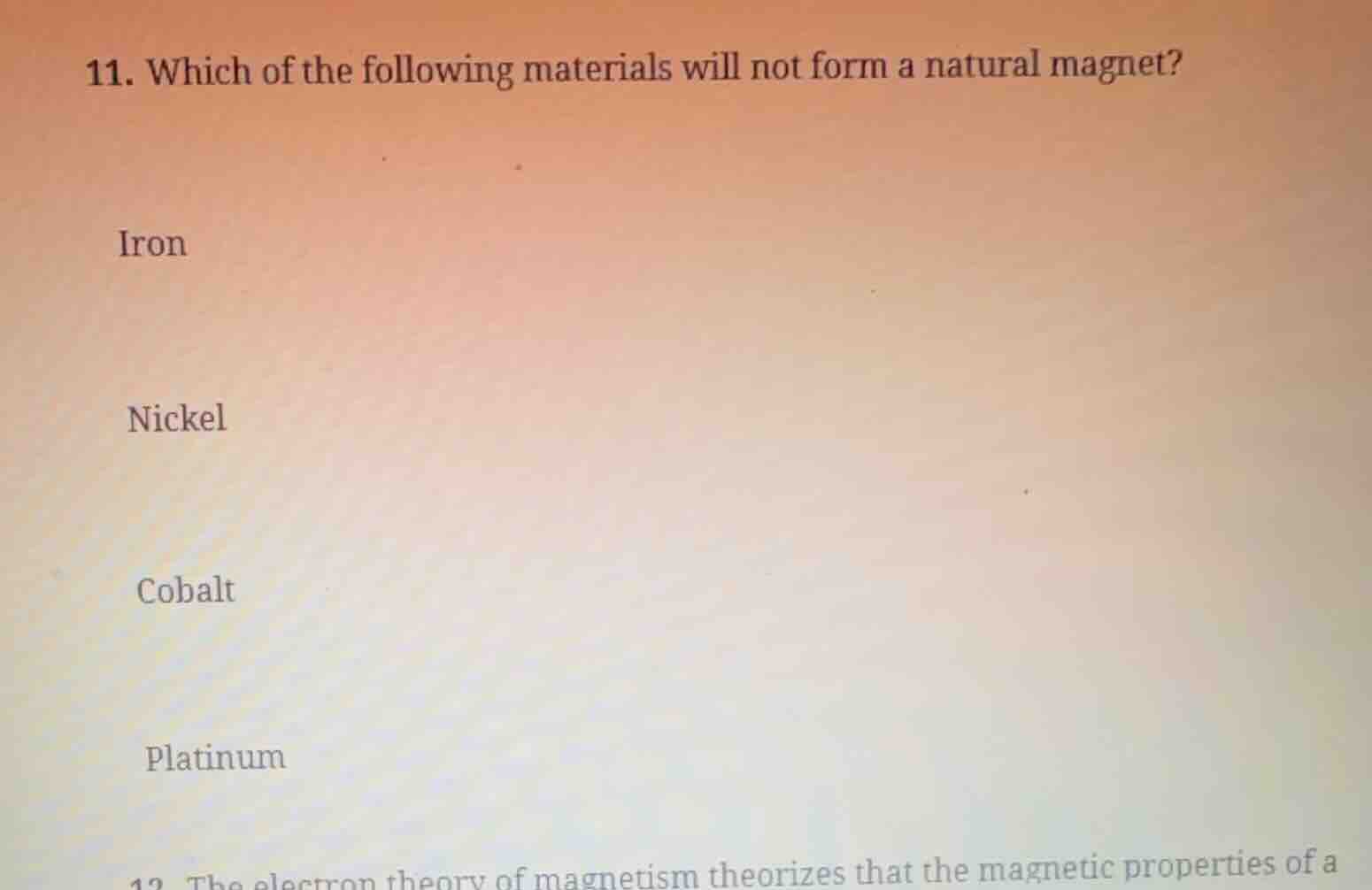 11. which of the following materials will not form a natural magnet? ir…