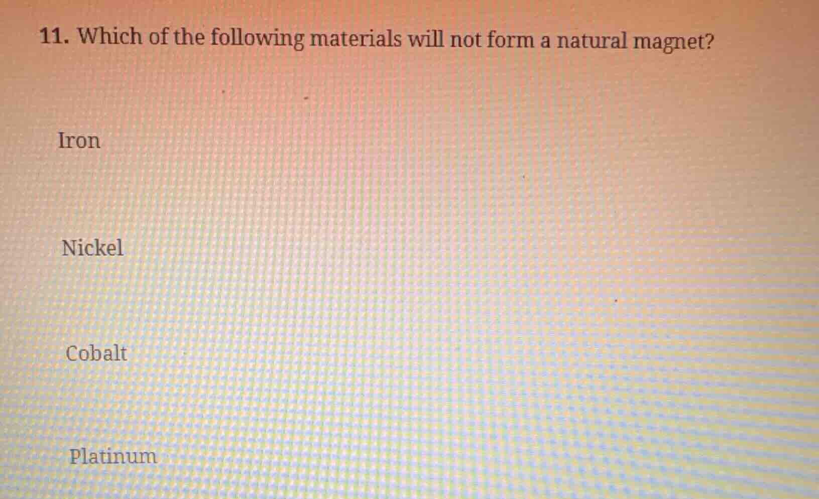 11. which of the following materials will not form a natural magnet? ir…