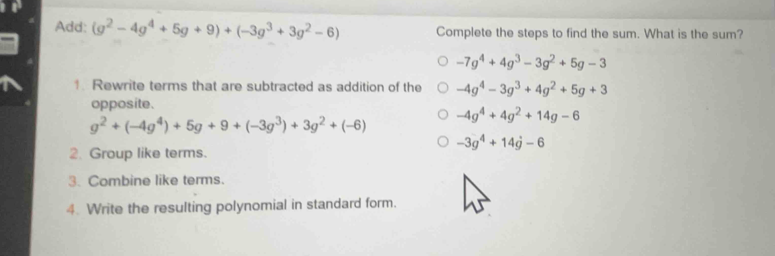 add: \\((g^2 - 4g^4 + 5g + 9) + (-3g^3 + 3g^2 - 6)\\) 1. rewrite terms …