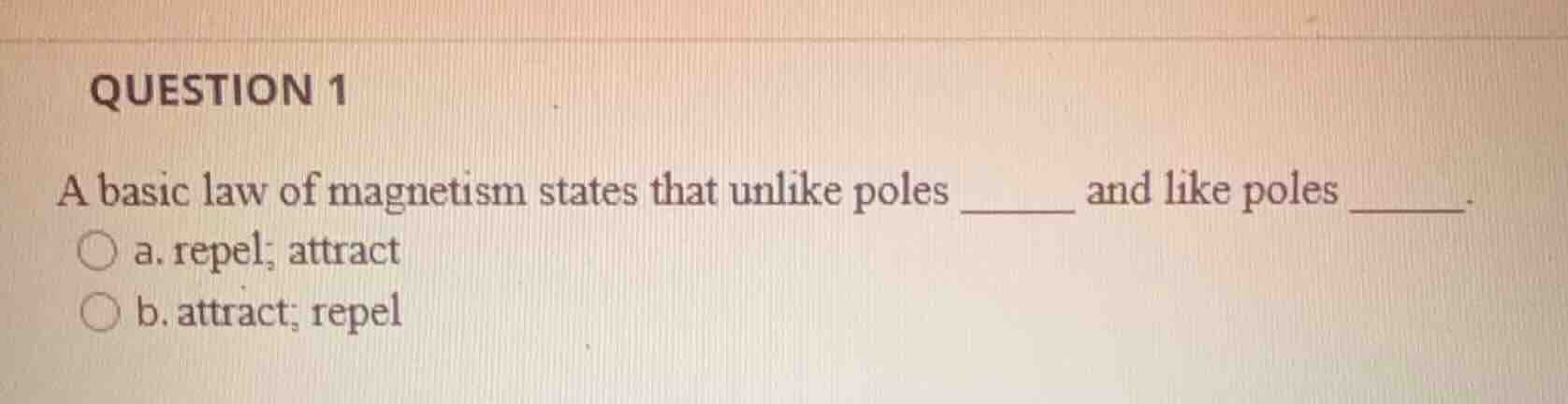 question 1 a basic law of magnetism states that unlike poles ______ and…