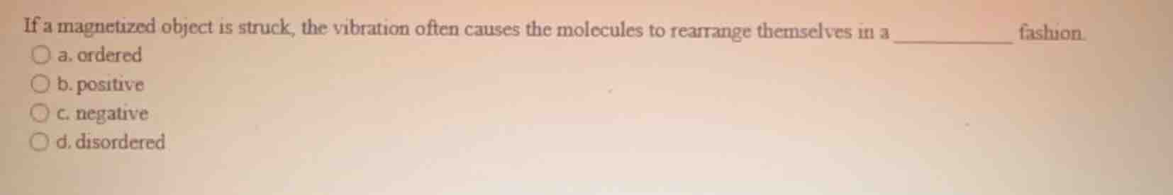 if a magnetized object is struck, the vibration often causes the molecu…