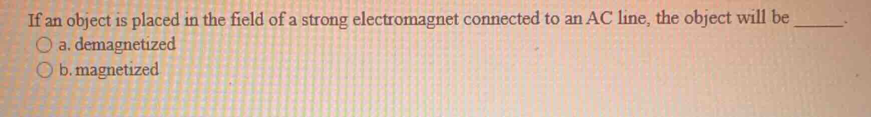 if an object is placed in the field of a strong electromagnet connected…