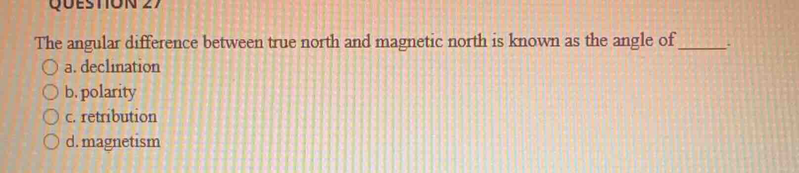 question 27 the angular difference between true north and magnetic nort…