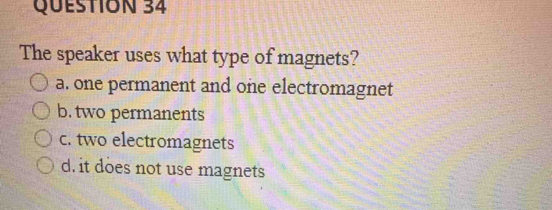 question 34 the speaker uses what type of magnets? a. one permanent and…