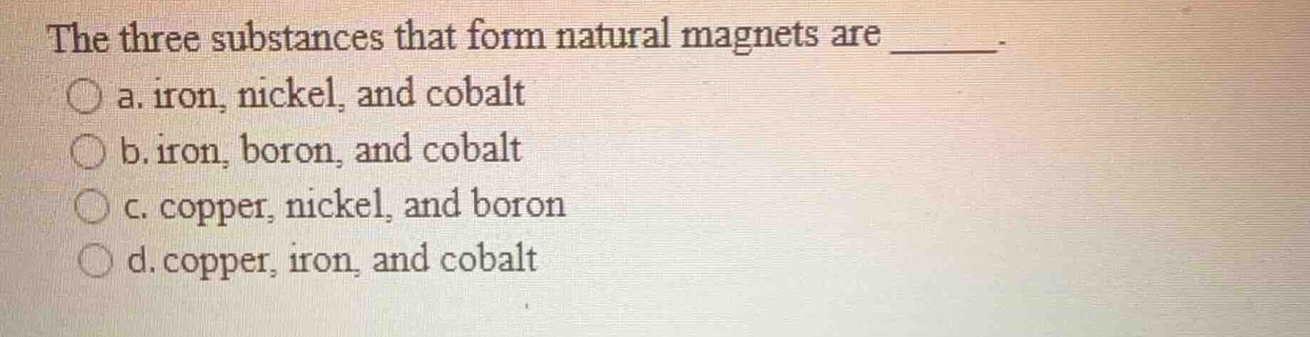 the three substances that form natural magnets are ______. a. iron, nic…