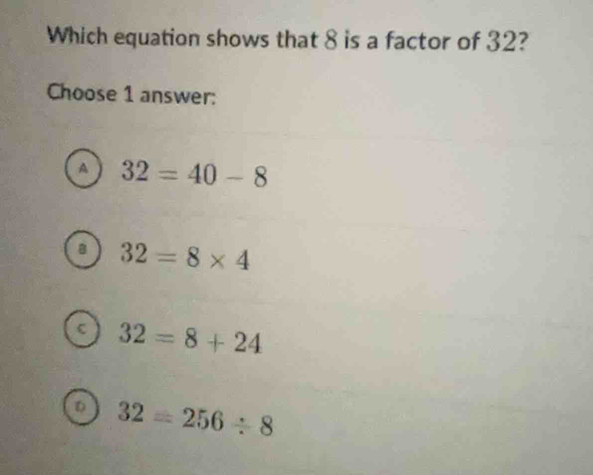 which equation shows that 8 is a factor of 32? choose 1 answer: a) \\(3…