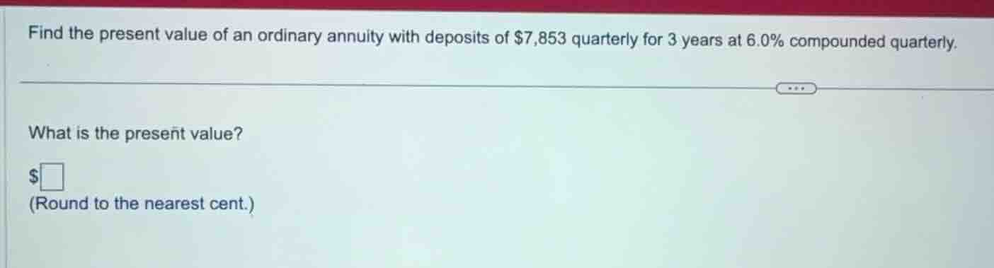 find the present value of an ordinary annuity with deposits of \\$7,853…