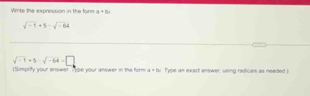 write the expression in the form a + bi \\(\\sqrt{-1} + 5 - \\sqrt{-64}…