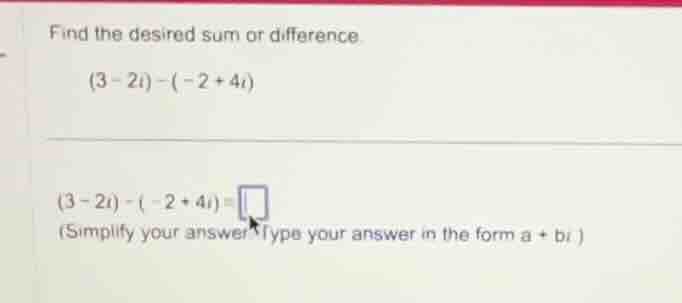find the desired sum or difference. \\(3 - 2i) - (-2 + 4i)\\ \\(3 - 2i)…