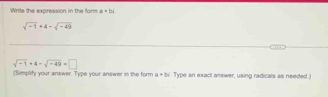 write the expression in the form a + bi. \\(\\sqrt{-1} + 4 - \\sqrt{-49…