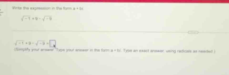 write the expression in the form a + bi. \\(\\sqrt{-1} + 9 - \\sqrt{-9}…