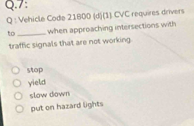 q.7: q: vehicle code 21800 (d)(1) cvc requires drivers to _______ when …