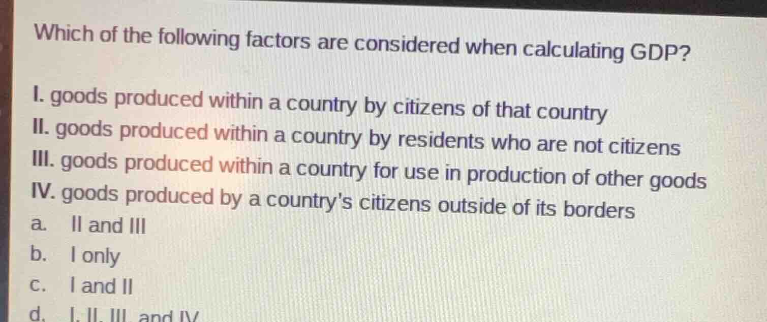 which of the following factors are considered when calculating gdp? i. …