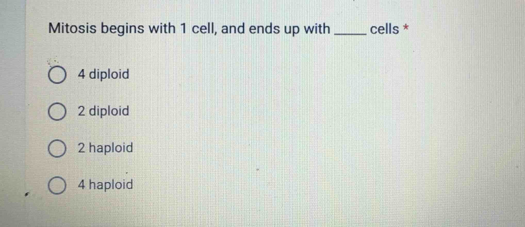 mitosis begins with 1 cell, and ends up with ____ cells * 4 diploid 2 d…