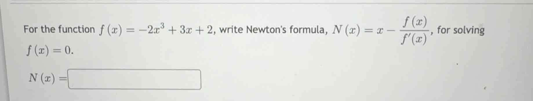 for the function (f(x) = -2x^3 + 3x + 2), write newtons formula, (n(x) …