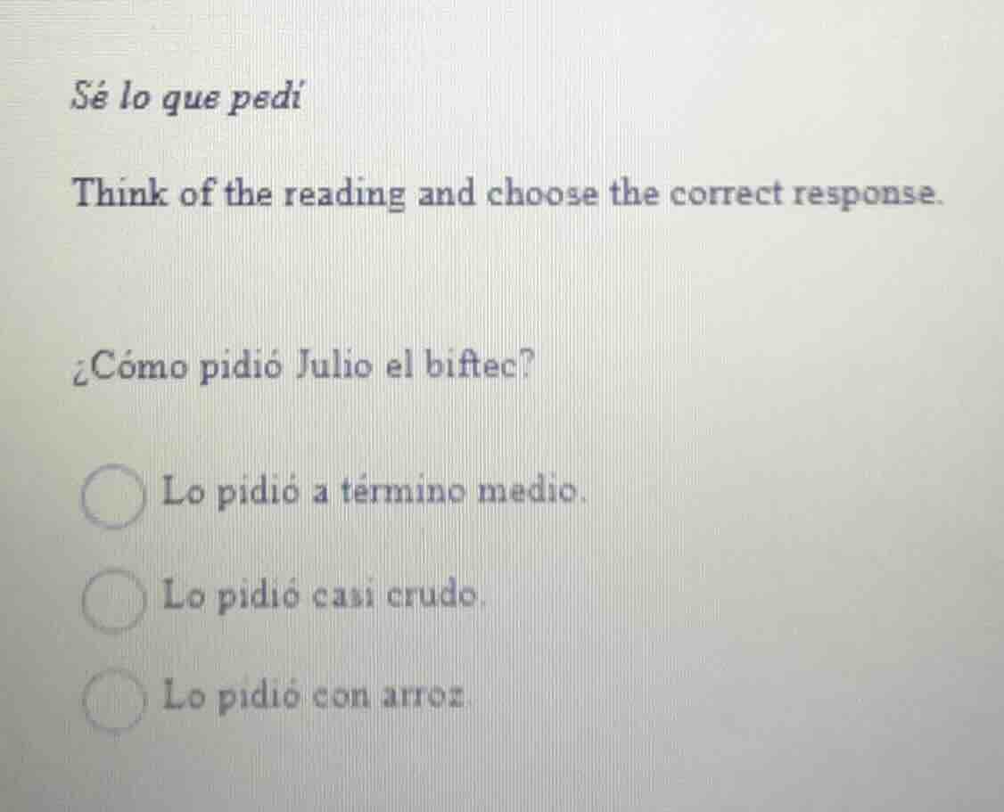 sé lo que pedí think of the reading and choose the correct response. ¿c…