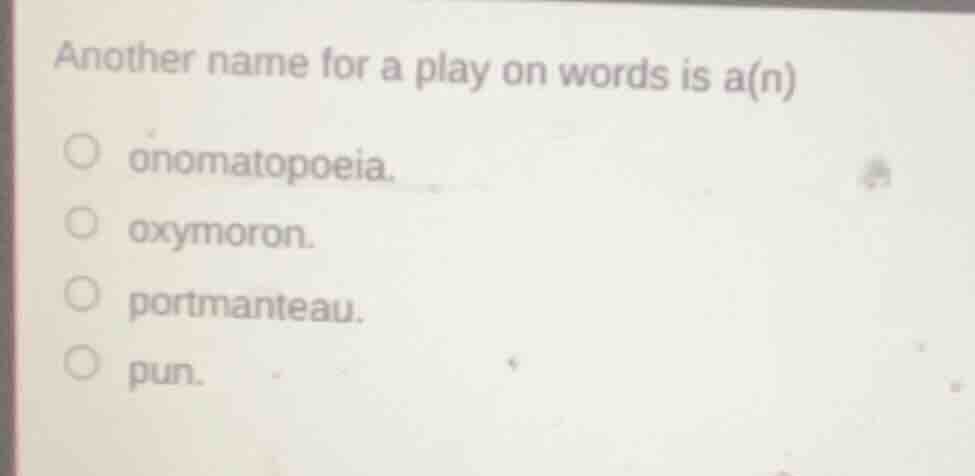 another name for a play on words is a(n) onomatopoeia. oxymoron. portma…