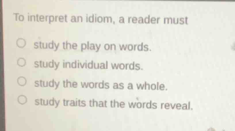 to interpret an idiom, a reader must study the play on words. study ind…