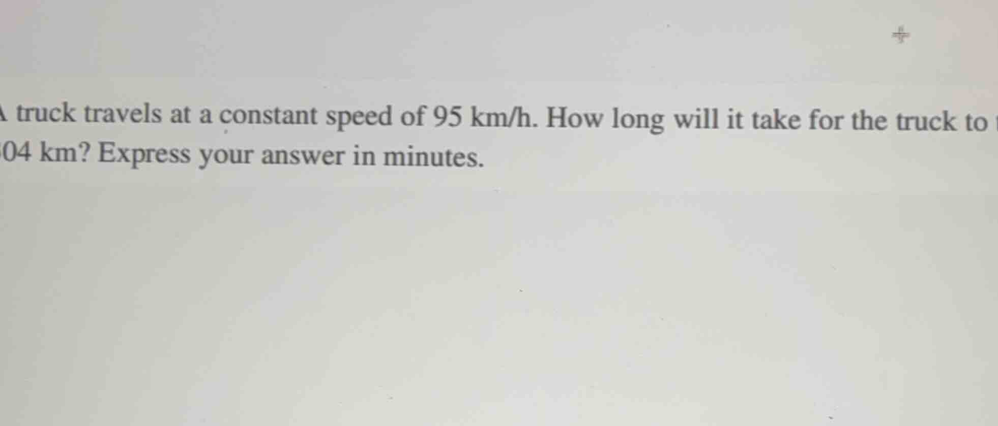 a truck travels at a constant speed of 95 km/h. how long will it take f…