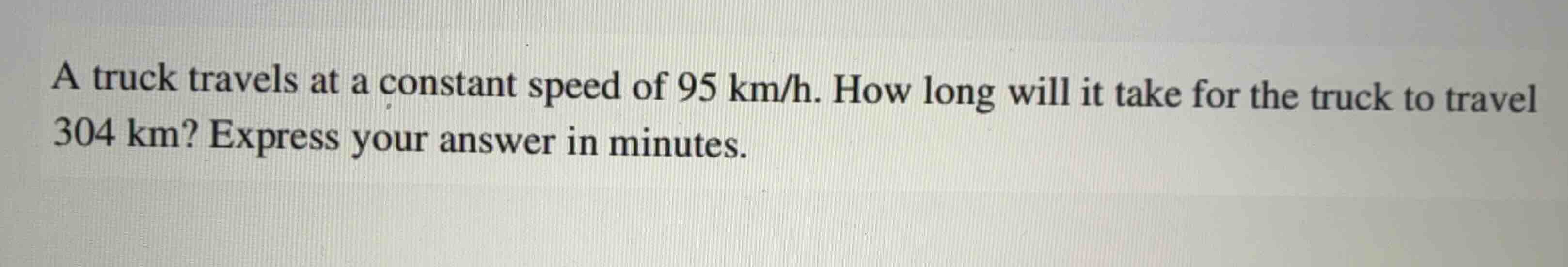 a truck travels at a constant speed of 95 km/h. how long will it take f…