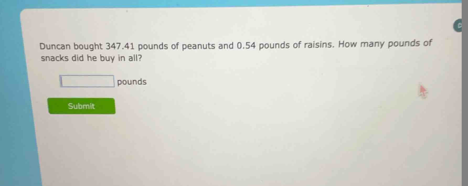 duncan bought 347.41 pounds of peanuts and 0.54 pounds of raisins. how …