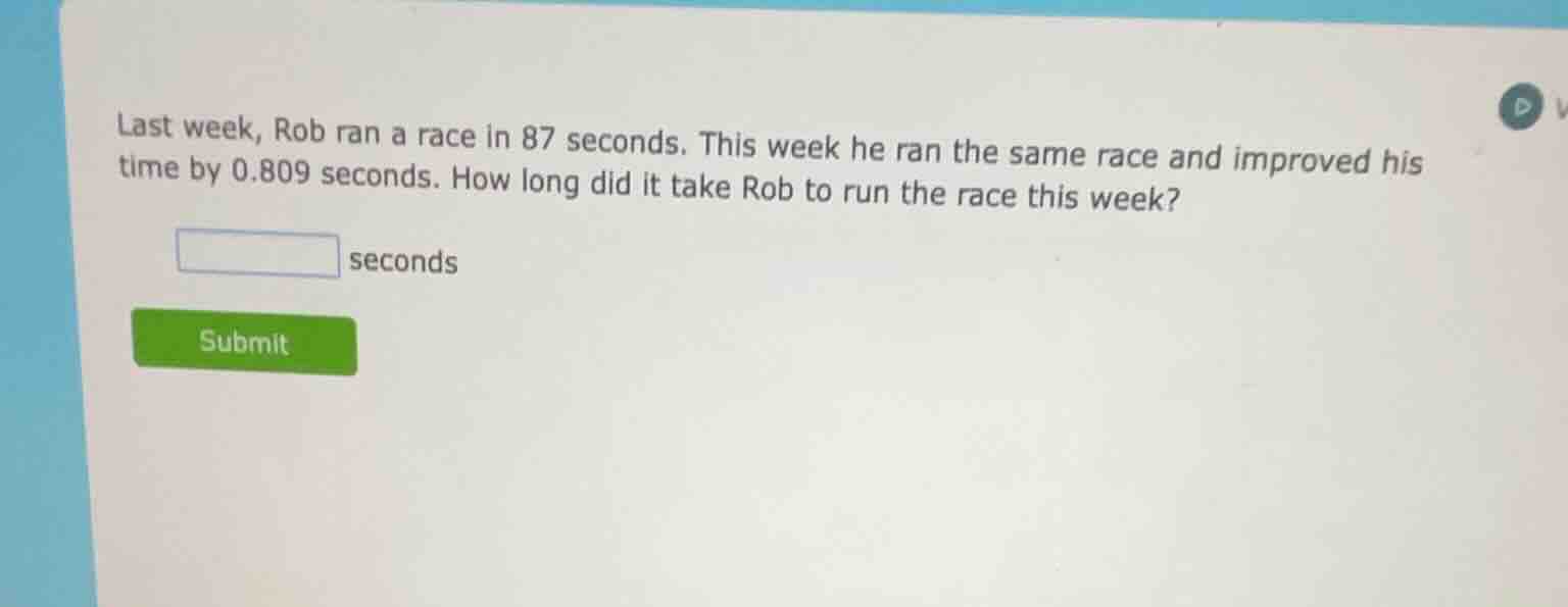 last week, rob ran a race in 87 seconds. this week he ran the same race…