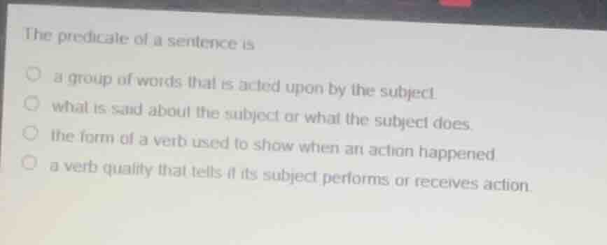 the predicate of a sentence is a group of words that is acted upon by t…